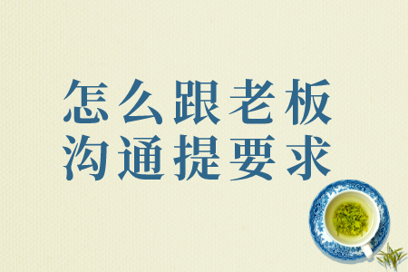 职场百科：怎样跟领导顺畅沟通并提出要求？