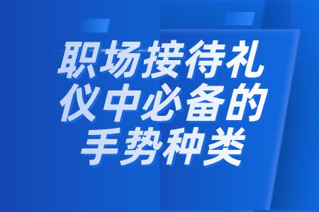职场接待礼仪中必备的手势种类